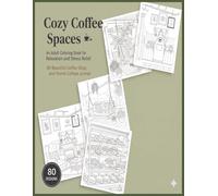 Cozy Coffee Spaces An Adult Book for Stress Relief and Relaxation: 80 Beautiful Coffee Shop and Home Coffee Scenes