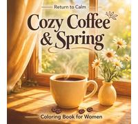 Cozy Coffee & Spring: Coloring Book for Women - Relaxing Self-Care Designs for Stress Relief (Return to Calm Series)