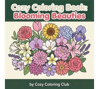 Cozy Coloring Book: Blooming Beauties: Cute and Easy Flower Coloring Book for Adults, Teens and Kids Featuring Bold and Simple Designs for Relaxation (Cozy Coloring Club)