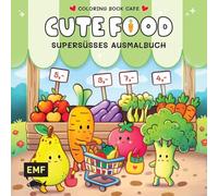 Cozy Coloring - Cute Food: Supersüßes Ausmalbuch zum Entspannen und Träumen - Für Erwachsene, Teenager und Kinder
