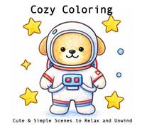 Cozy Coloring: Cute & Simple Scenes to Relax and Unwind: Adorable Animals and Peaceful Scenes to Color for Relaxation and Fun