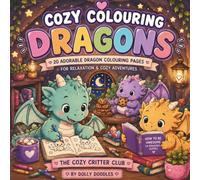 Cozy Colouring Dragons 20 Adorable Dragon Colouring Pages for Relaxation, Stress Relief & Cozy Fantasy Lovers (The Cozy Critter Club)