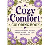 Cozy Comfort Coloring Book for Adults: Simple Nature Scenes, Botanical Designs & Floral Calm Pages for Relaxation (Cozy Comfort Coloring Series)