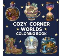 Cozy Corner Worlds Coloring Book for Kids & Adults: Magical Miniature Scenes in Snow Globes, Teacups & Enchanted Objects for Relaxation and Stress Relief (Things I Want to Say Coloring Book Series)