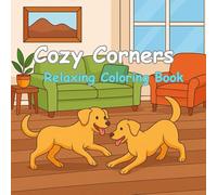 Cozy Corners: A Relaxing Coloring Book of Comforting Scenes and Cute Moments for All Ages: Wholesome Home Interiors, Warm Foods, Adorable Pets, and ... to Soothe the Soul (Cozy & Creative Coloring)