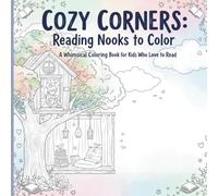 Cozy Corners Reading Nooks: A Magical Coloring Book for Kids featuring Enchanted Libraries, Treehouses, and Secret Hideouts to Spark Imagination