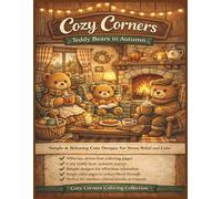 Cozy Corners: Teddy Bears in Autumn: A Cute & Cozy Fall Coloring Book for Adults Featuring Teddy Bears, Warm Autumn Scenes, and Simple Relaxing Designs (Cozy Corners Coloring Collection)