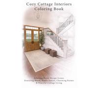 Cozy Cottage Interiors Coloring Book: Relaxing Home Design Scenes Featuring Warm, Rustic Spaces, Charming Rooms & Peaceful Cottage Living
