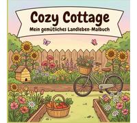 Cozy Cottage - Mein gemütliches Landleben-Malbuch: 55+ einfache Cottagecore-Motive zum Ausmalen - für Kinder, die ganze Familie und alle, die das Landleben lieben