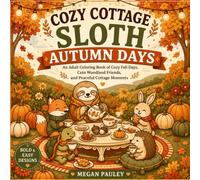 Cozy Cottage Sloth: Autumn Days: An Adult Coloring Book of Cozy Fall Days, Cute Woodland Friends, and Peaceful Cottage Moments