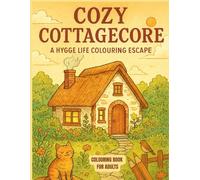 Cozy Cottagecore: A Hygge Life Colouring Escape: Colouring Book for Adults