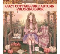 Cozy Cottagecore Autumn Coloring Book: Cute Aesthetic Fall Girls, Fashion Outfits, Floral Design to Color & Relaxing Hygge Scenes for Teens and Adults