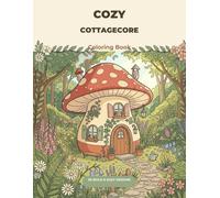 Cozy Cottagecore Coloring Book: 50 Bold & Easy Designs of Enchanted Mushroom Cottages, Wildflower Gardens, Cozy Interiors & Charming Cottage Life - ... Pages for Adults, Teens & Beginners