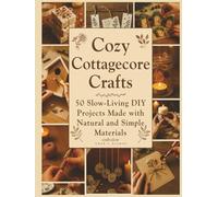 Cozy Cottagecore Crafts: 50 Slow-Living DIY Projects Made with Natural and Simple Materials (Craft it Slow)