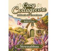 Cozy Cottagecore Malbuch für Erwachsene: Bold & Easy - Entspannung, Anti-Stress, Stressabbau, Relax, Ruhe, Achtsamkeit, Natur & Landhausstil Motive - ... Geschenkidee (Seelenruhe Anti-Stress Malbuch)