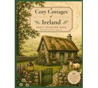 Cozy Cottages of Ireland: An Adult Coloring Book of Charming Irish Cottages, Cottage Gardens, Coastal Villages, and Peaceful Countryside Scenes (Cozy Destinations Collection)