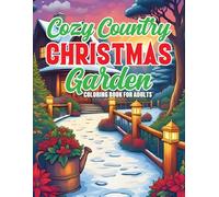 Cozy Country Christmas Garden Coloring Book for Adults: Holiday Spa for Creativity- Snow-Covered Florals, Rustic Farmhouse Scenes & Festive Relaxation