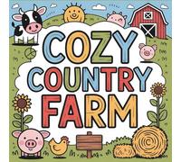 Cozy Country Farm: A Cute and Simple Coloring Book for Kids, Adults & Seniors: Cute Farm Animals, Barns, Vegetables & Cozy Tools - Perfect Holiday Gift for Fall, Thanksgiving & Christmas Fun