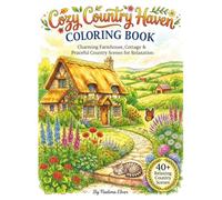 Cozy Country Haven coloring Book: Charming Farmhouse, Cottage & Peaceful Country Scenes for Relaxation - 40+ Relaxing Country Scenes