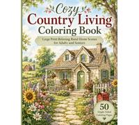 Cozy Country Living Coloring Book: Large Print Relaxing Rural Home Scenes for Adults and Seniors with Cozy Cottages, Gardens, Porches, Farm Animals, and Seasonal Country Scenes