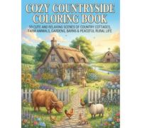 Cozy Countryside Coloring Book: 50 Cute and Relaxing Scenes of Country Cottages, Farm Animals, Wildflowers, Gardens, Cozy Barns, and Peaceful Rural Life