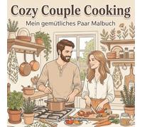 Cozy Couple Cooking - Mein gemütliches Paar Malbuch: 40 detailreiche Ausmalbilder mit einem Paar beim gemeinsamen Kochen, Backen und Genießen gemütlicher Küchenmomente (Die Cozy Couple Kollektion)