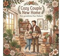 Cozy Couple New Home - Mein gemütliches Paar Malbuch: 40 detailreiche Ausmalbilder mit einem Paar beim Umzug, Einrichten und gemeinsamen Start in ein ... und Erwachsene (Die Cozy Couple Kollektion)