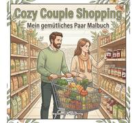 Cozy Couple Shopping - Mein gemütliches Paar Malbuch: 40 detailreiche Ausmalbilder mit einem Paar beim gemeinsamen Einkaufen und entspannten Alltagsmomenten (Die Cozy Couple Kollektion)