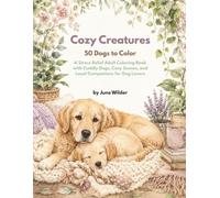 Cozy Creatures: 50 Dogs to Color - A Stress Relief Adult Coloring Book with Cuddly Dogs, Cozy Scenes, and Loyal Companions for Dog Lovers