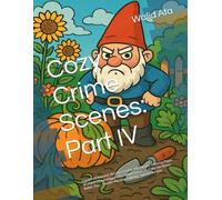 Cozy Crime Scenes: Part IV: Garden Graveyard: 40 Cute, Comfy, and Parodic Coloring Pages 40 Hand-Drawn Hygge vibes Crime Scenes to Color for Stress ... kids (Fantasy Riddles & Coloring Adventures)