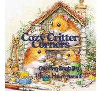 Cozy Critter Corners: A Cute And Relaxing Coloring Book for All Ages: Adorable Animals in Warm & Cozy Scenes for Stress Relief & Joy