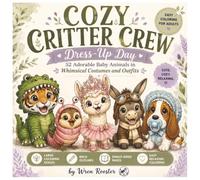 Cozy Critter Crew: Dress-Up Day: 52 Adorable Baby Animals in Whimsical Costumes and Outfits