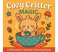 Cozy Critter Magic: A Whimsical Animal Coloring Book Filled with Cute, Cozy Scenes for All Ages