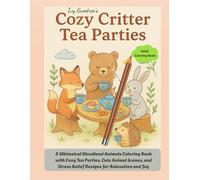 Cozy Critter Tea Parties: A Whimsical Woodland Animals Coloring Book with Cozy Tea Parties, Cute Animal Scenes, and Stress Relief Designs for Relaxation and Joy