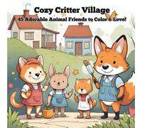 Cozy Critter Village: 45 Adorable Animal Friends to Color & Love!