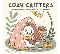 Cozy Critters: A Cute and Relaxing Coloring Book for Adults & Teens: Featuring Adorable Animal Characters Enjoying Simple Moments for Stress Relief and Mindful Joy (Cozy Friends Coloring)