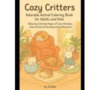 Cozy Critters: Adorable Animal Coloring Book for Adults and Kids: Relaxing Coloring Pages of Cute Animals, Cozy Homes & Heartwarming Moments