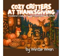 Cozy Critters at Thanksgiving: Woodland Creatures Hygge Coloring Book for Adults (Cozy Critters Coloring Books)