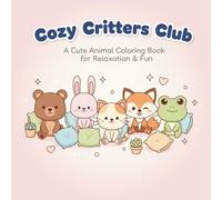 Cozy Critters Club: A Cute Animal Coloring Book for Adults and Teens Featuring Cozy, Kawaii Animal Friends: 40 Adorable and Relaxing Coloring Pages for Stress Relief, Creativity, and Fun