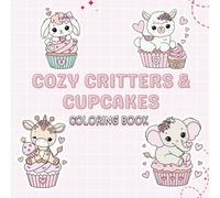 Cozy Critters & Cupcakes: A Cute and Relaxing Coloring Book: Adorable Animals, Sweet Treats, and Cute Designs for Stress Relief, Mindfulness & Creative Fun