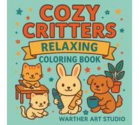 Cozy Critters: Cute Coloring Book for Kids, Teens & Adults - Sweet Animal Moments for Relaxation & Joy (Cozy Critters Coloring Series)