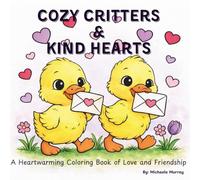 Cozy Critters & Kind Hearts: A Heartwarming Coloring Book of Love and Friendship (Cuddle & Color Collection)