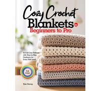 Cozy Crochet Blankets for Beginners to Pro: 50 Full-Color Patterns with Step-by-Step Guidance for Every Skill Level