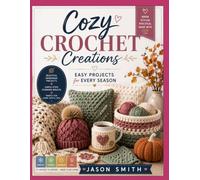 Cozy Crochet Creations: Easy Projects for Every Season