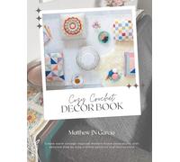 Cozy Crochet Decor Book: Create warm vintage inspired modern home decorations with detailed step by step crochet patterns and instructions