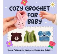 Cozy Crochet for Baby: Simple Patterns for Newborns, Babies, and Toddlers