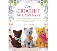 Cozy Crochet for Cat Fans: A crochet book with 10 charming cat designs ideal for yarn lovers who cherish their furry friends