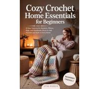 Cozy Crochet Home Essentials for Beginners: 12 Easy Patterns for Blankets, Pillows, Rugs, and Handmade Décor to Add Warmth and Style to Every Room