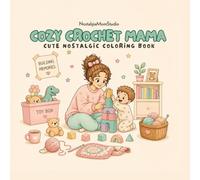 Cozy Crochet Mama: Cute Nostalgic Cozy Coloring Book for Adults and Teens Featuring Relaxing Mom Life, 90s Vibes & Everyday Comfort Scenes