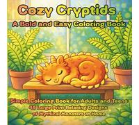 Cozy Cryptids: A Bold and Easy Coloring Book: Simple Coloring Book for Adults and Teens: 45 Large Print Relaxing Designs of Mythical Monsters at Home (Axel Libra Coloring Books)
